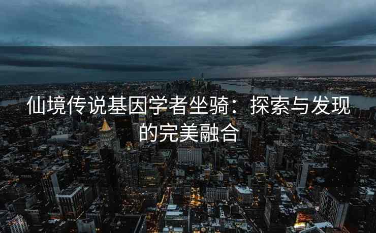 仙境传说基因学者坐骑：探索与发现的完美融合