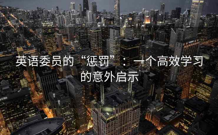 英语委员的“惩罚”：一个高效学习的意外启示